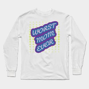 WORST MOM EVER Long Sleeve T-Shirt